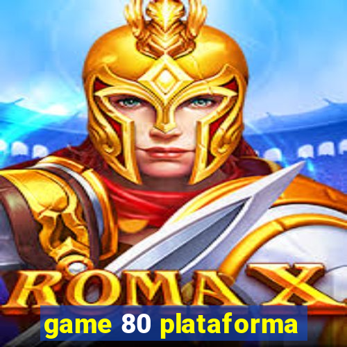 game 80 plataforma